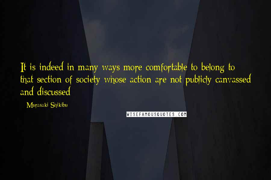 Murasaki Shikibu Quotes: It is indeed in many ways more comfortable to belong to that section of society whose action are not publicly canvassed and discussed