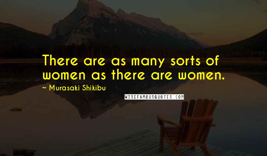 Murasaki Shikibu Quotes: There are as many sorts of women as there are women.