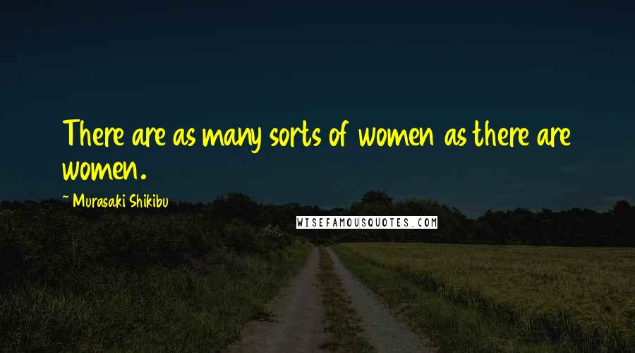 Murasaki Shikibu Quotes: There are as many sorts of women as there are women.