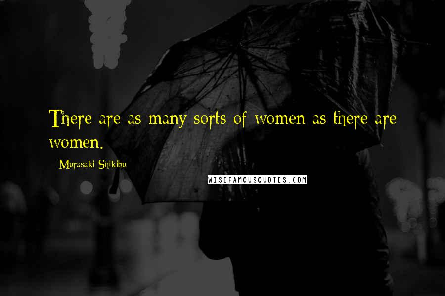 Murasaki Shikibu Quotes: There are as many sorts of women as there are women.