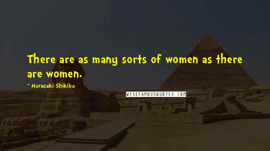 Murasaki Shikibu Quotes: There are as many sorts of women as there are women.