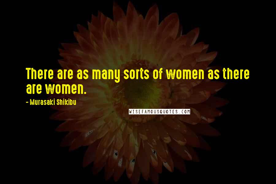 Murasaki Shikibu Quotes: There are as many sorts of women as there are women.