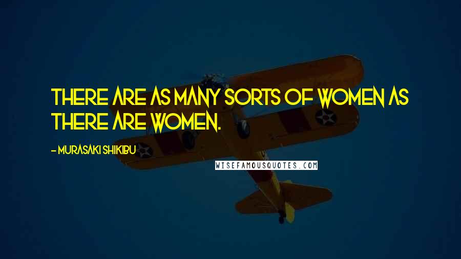 Murasaki Shikibu Quotes: There are as many sorts of women as there are women.
