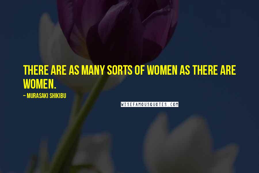 Murasaki Shikibu Quotes: There are as many sorts of women as there are women.