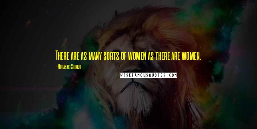 Murasaki Shikibu Quotes: There are as many sorts of women as there are women.