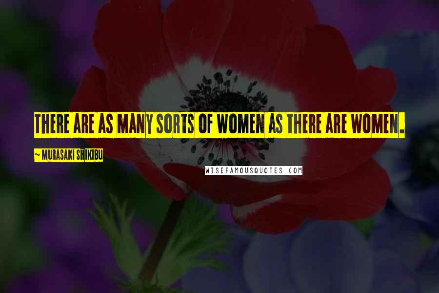 Murasaki Shikibu Quotes: There are as many sorts of women as there are women.