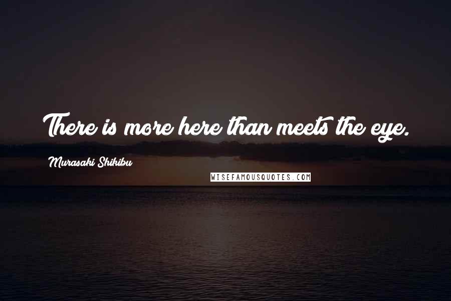 Murasaki Shikibu Quotes: There is more here than meets the eye.