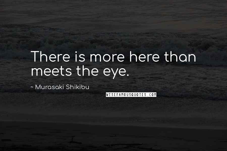 Murasaki Shikibu Quotes: There is more here than meets the eye.