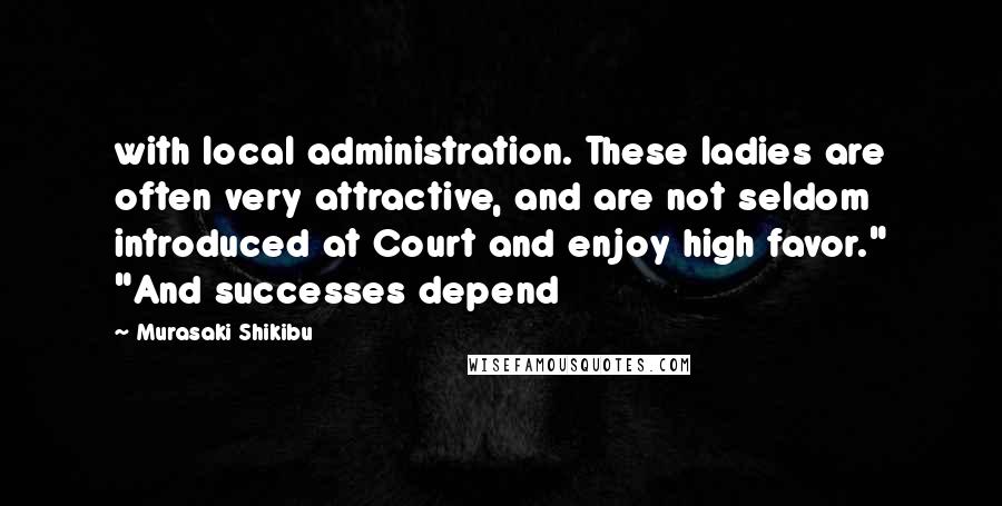 Murasaki Shikibu Quotes: with local administration. These ladies are often very attractive, and are not seldom introduced at Court and enjoy high favor." "And successes depend