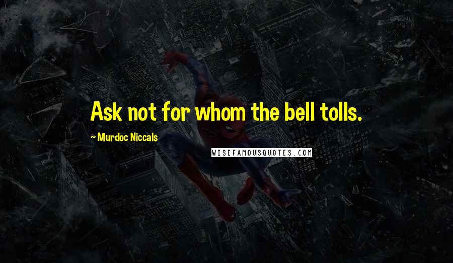 Murdoc Niccals Quotes: Ask not for whom the bell tolls.