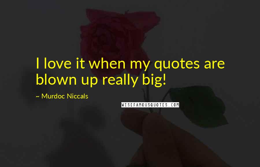 Murdoc Niccals Quotes: I love it when my quotes are blown up really big!