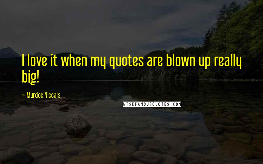 Murdoc Niccals Quotes: I love it when my quotes are blown up really big!
