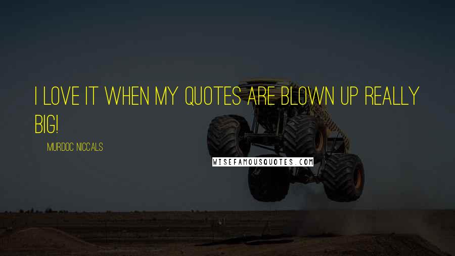 Murdoc Niccals Quotes: I love it when my quotes are blown up really big!