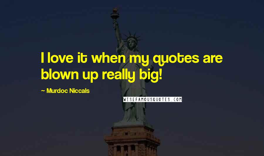 Murdoc Niccals Quotes: I love it when my quotes are blown up really big!