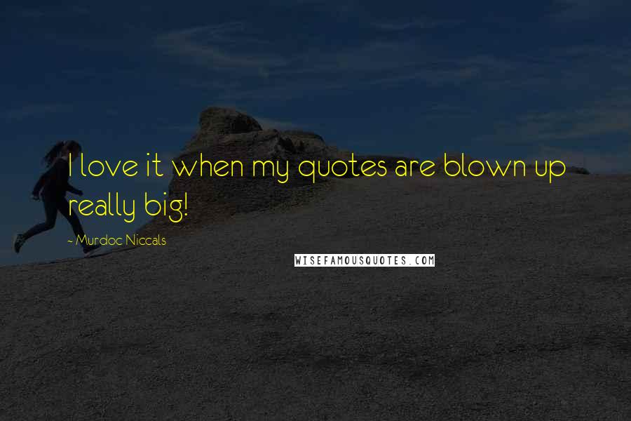 Murdoc Niccals Quotes: I love it when my quotes are blown up really big!