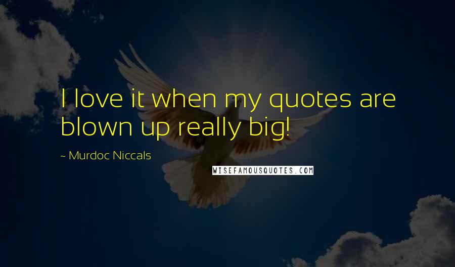 Murdoc Niccals Quotes: I love it when my quotes are blown up really big!