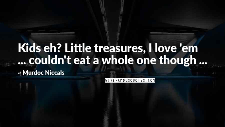 Murdoc Niccals Quotes: Kids eh? Little treasures, I love 'em ... couldn't eat a whole one though ...