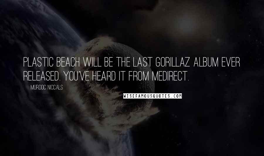 Murdoc Niccals Quotes: Plastic Beach will be the last Gorillaz album ever released. You've heard it from medirect.