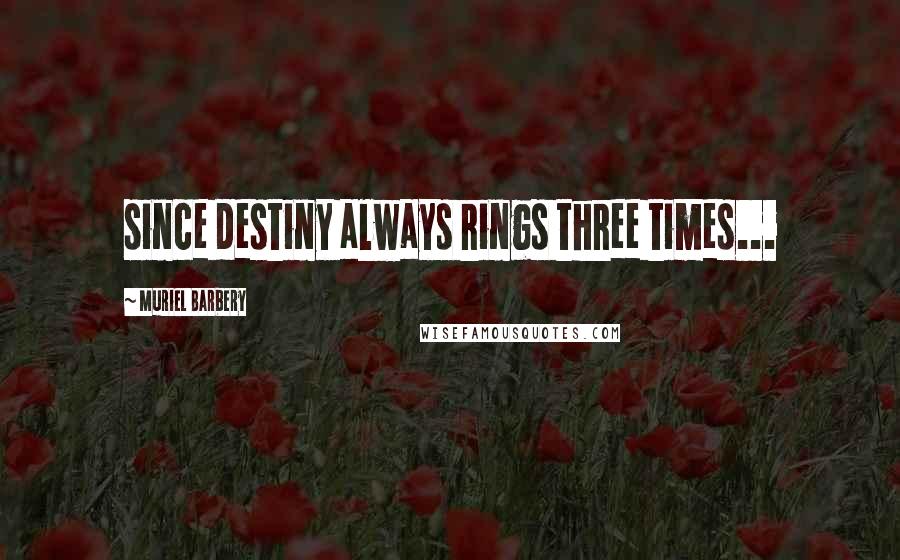 Muriel Barbery Quotes: since destiny always rings three times...