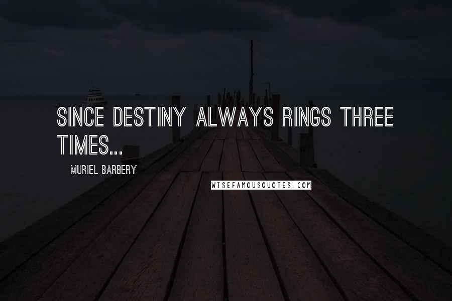 Muriel Barbery Quotes: since destiny always rings three times...