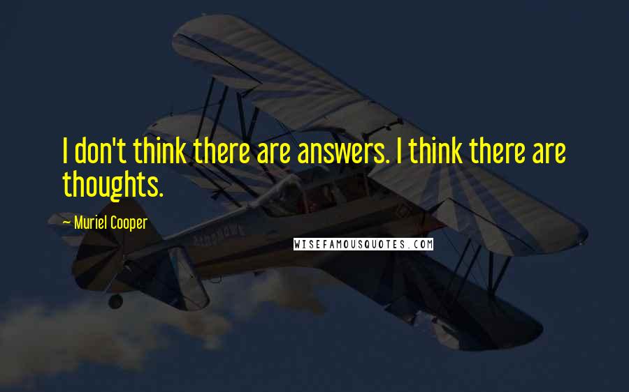 Muriel Cooper Quotes: I don't think there are answers. I think there are thoughts.
