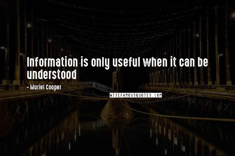 Muriel Cooper Quotes: Information is only useful when it can be understood