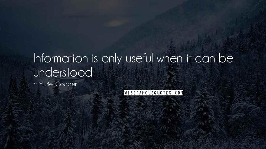 Muriel Cooper Quotes: Information is only useful when it can be understood