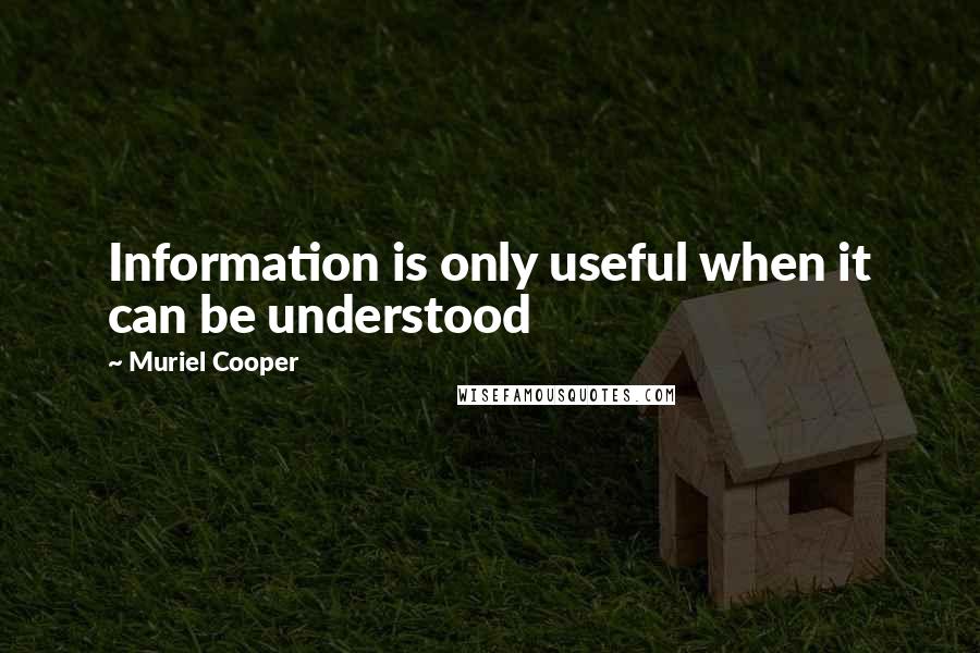 Muriel Cooper Quotes: Information is only useful when it can be understood