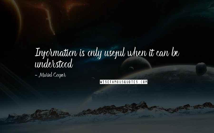 Muriel Cooper Quotes: Information is only useful when it can be understood