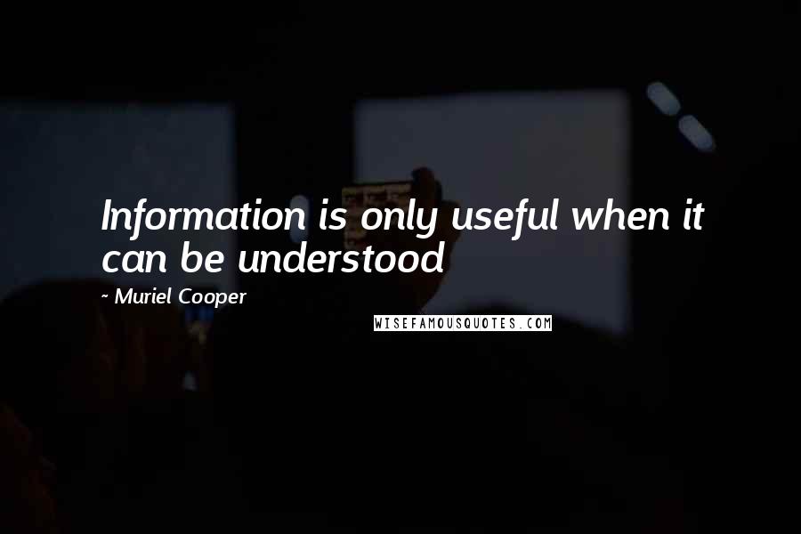 Muriel Cooper Quotes: Information is only useful when it can be understood