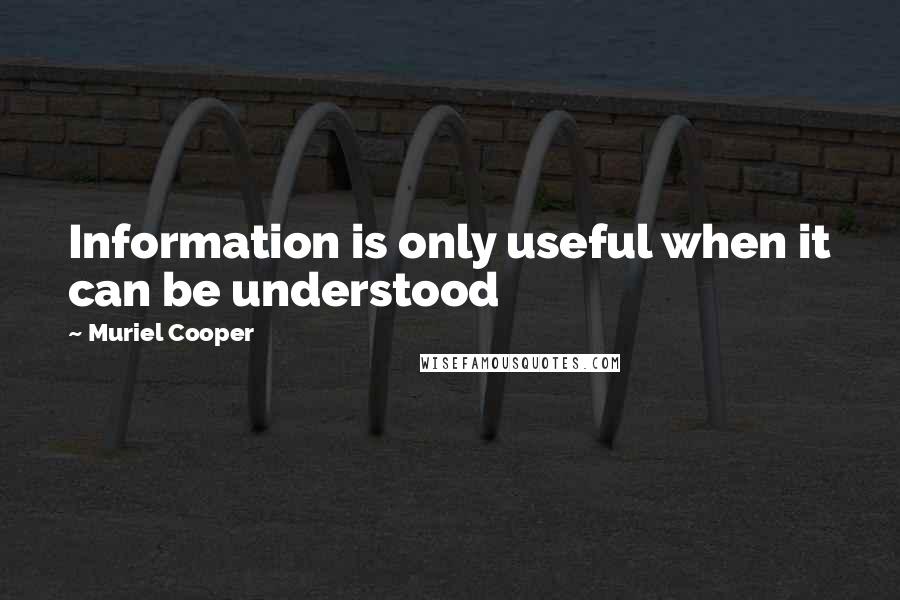 Muriel Cooper Quotes: Information is only useful when it can be understood