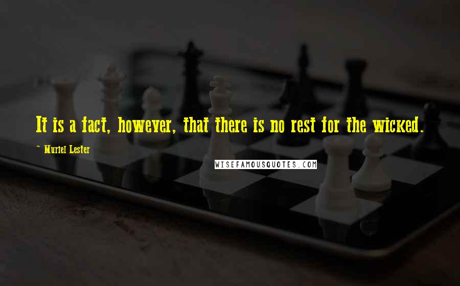 Muriel Lester Quotes: It is a fact, however, that there is no rest for the wicked.