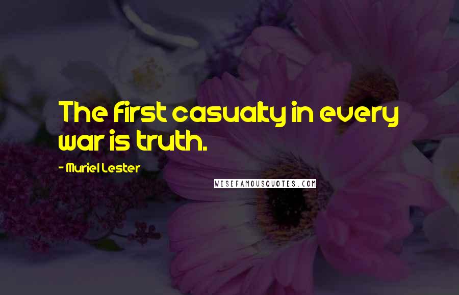 Muriel Lester Quotes: The first casualty in every war is truth.