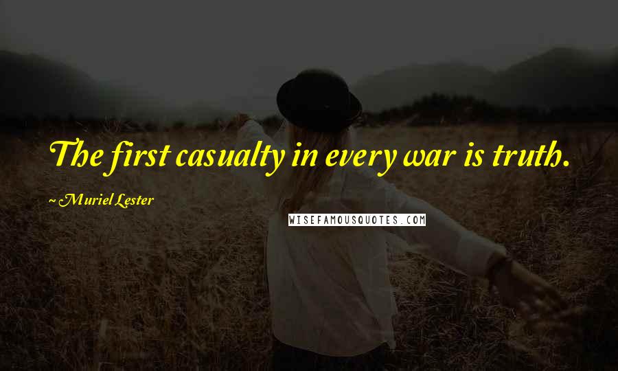Muriel Lester Quotes: The first casualty in every war is truth.