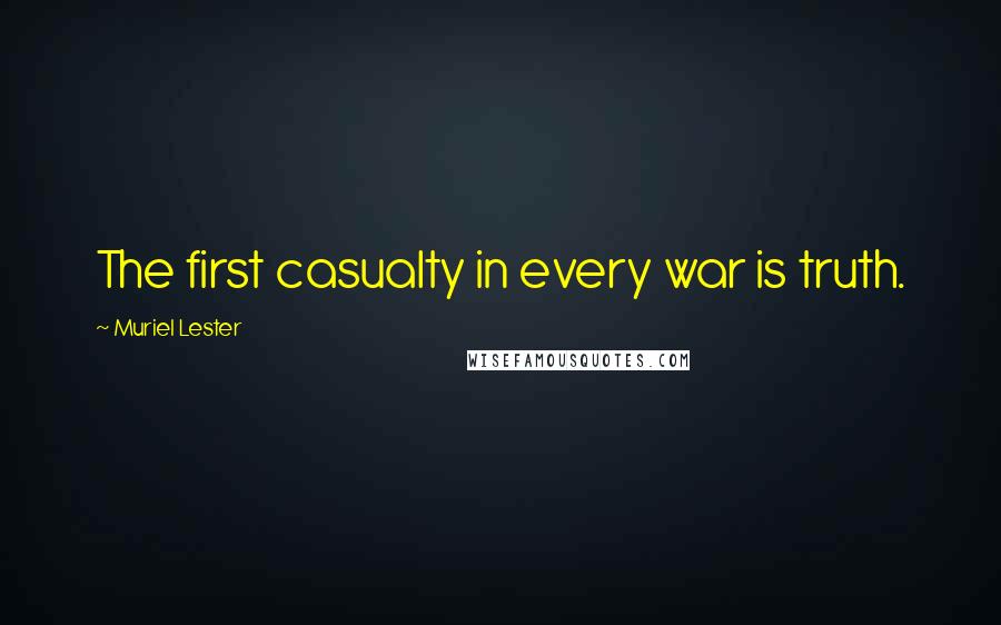Muriel Lester Quotes: The first casualty in every war is truth.