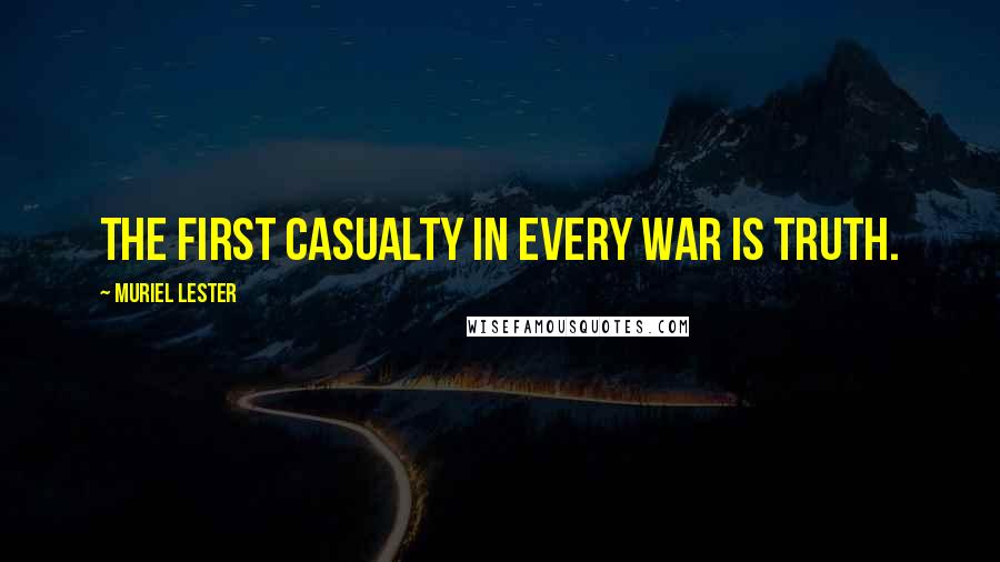 Muriel Lester Quotes: The first casualty in every war is truth.