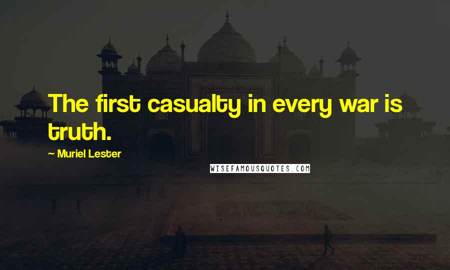 Muriel Lester Quotes: The first casualty in every war is truth.