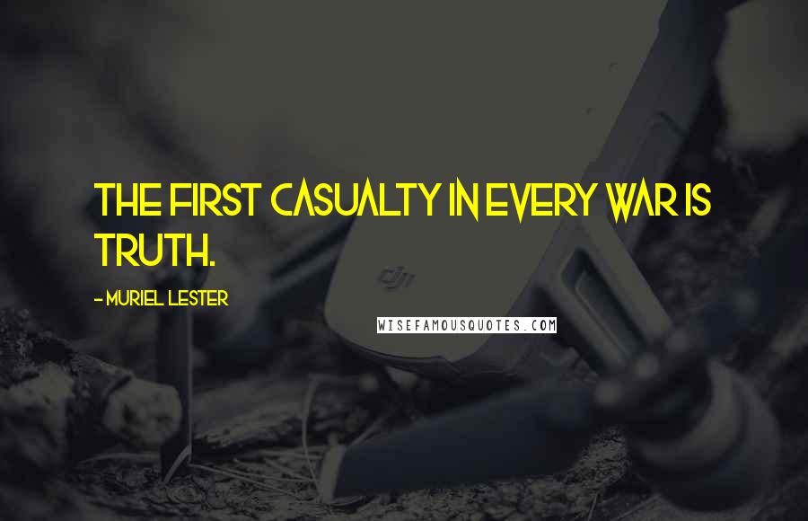Muriel Lester Quotes: The first casualty in every war is truth.
