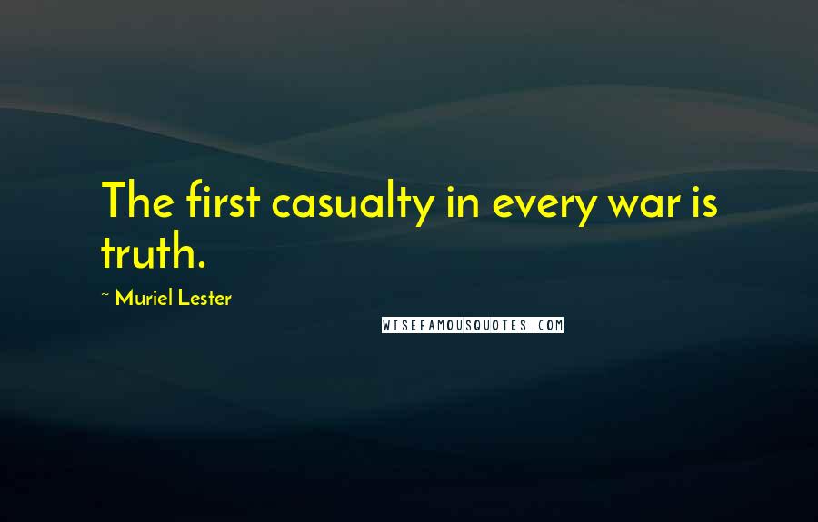 Muriel Lester Quotes: The first casualty in every war is truth.