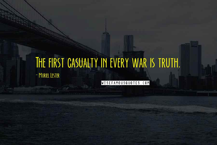 Muriel Lester Quotes: The first casualty in every war is truth.