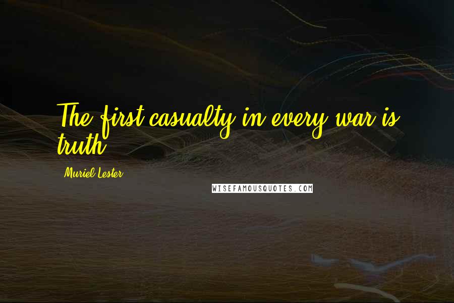Muriel Lester Quotes: The first casualty in every war is truth.