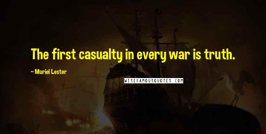 Muriel Lester Quotes: The first casualty in every war is truth.