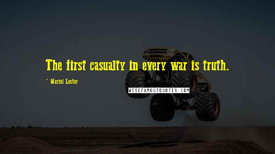 Muriel Lester Quotes: The first casualty in every war is truth.