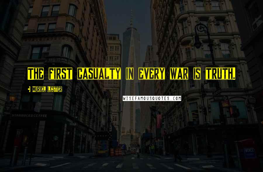 Muriel Lester Quotes: The first casualty in every war is truth.