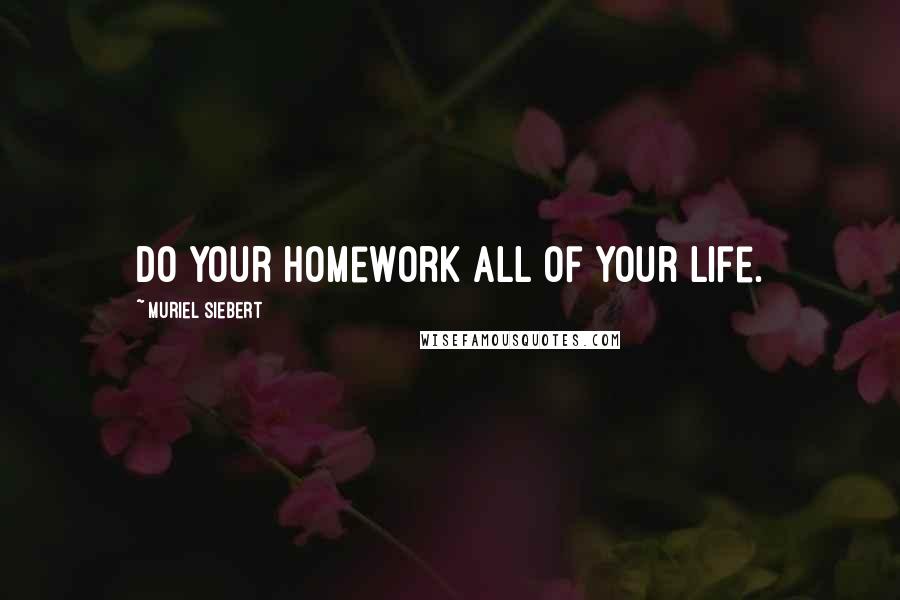 Muriel Siebert Quotes: Do your homework all of your life.