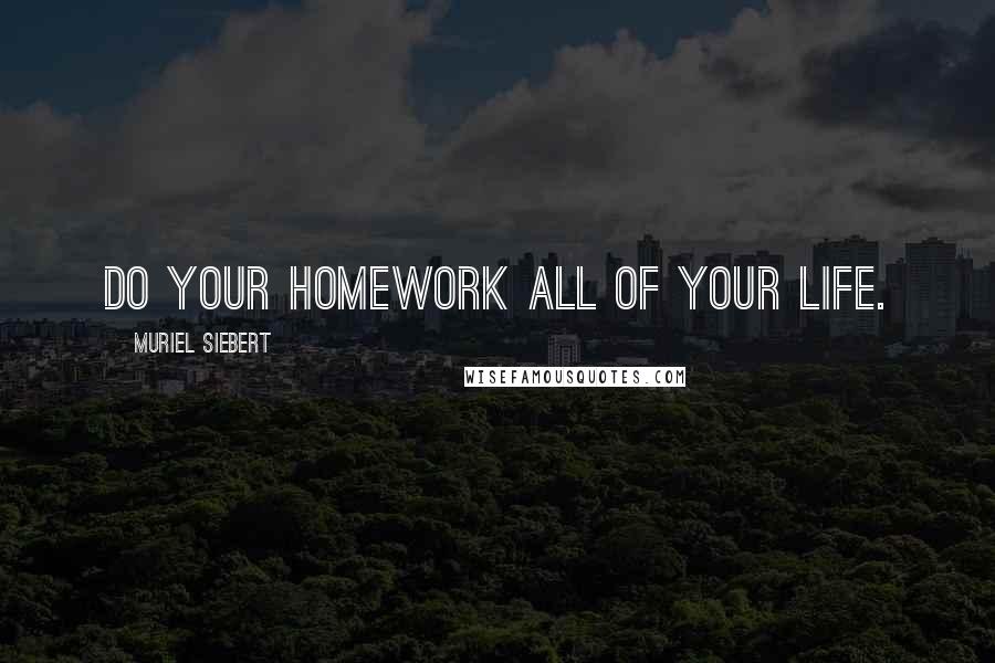 Muriel Siebert Quotes: Do your homework all of your life.