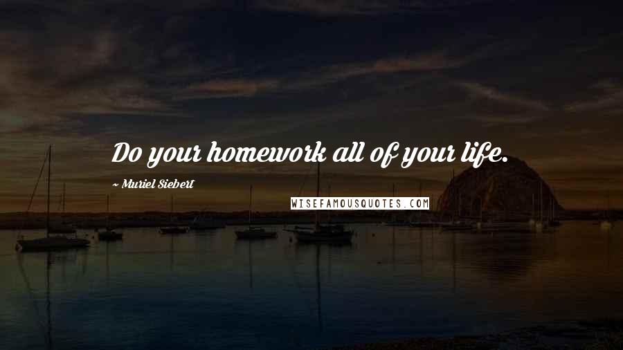 Muriel Siebert Quotes: Do your homework all of your life.