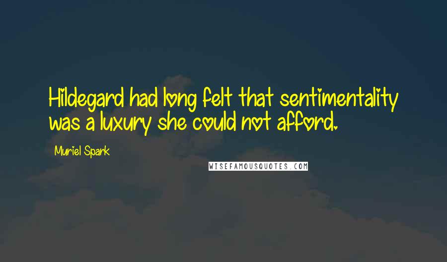 Muriel Spark Quotes: Hildegard had long felt that sentimentality was a luxury she could not afford.