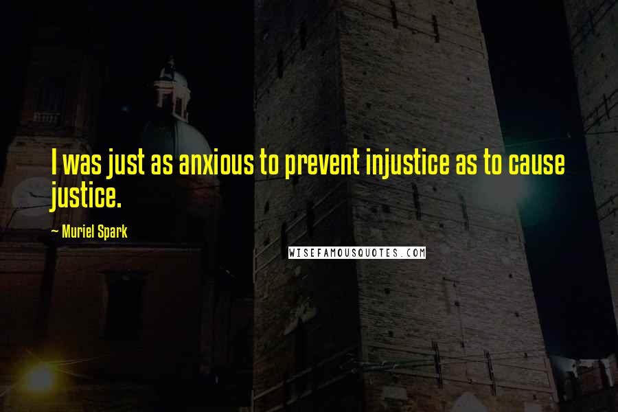 Muriel Spark Quotes: I was just as anxious to prevent injustice as to cause justice.