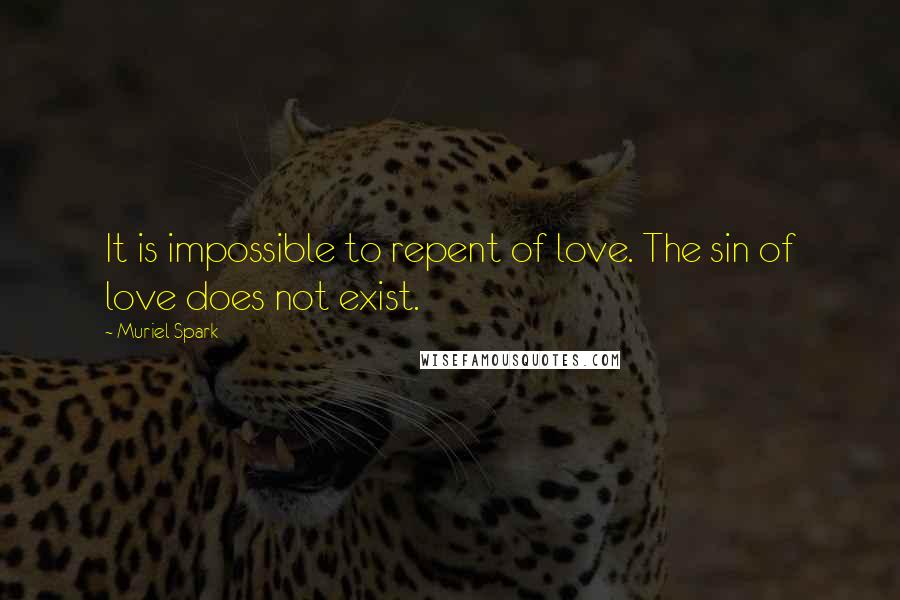 Muriel Spark Quotes: It is impossible to repent of love. The sin of love does not exist.